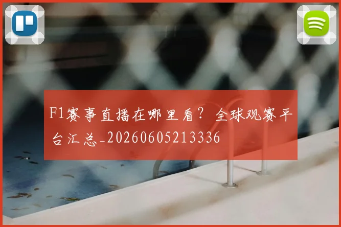 F1赛事直播在哪里看？全球观赛平台汇总_20260605213336